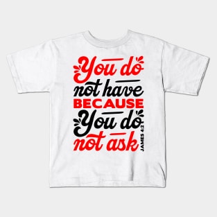 You do not have because you do not ask - James 4:2 Kids T-Shirt
